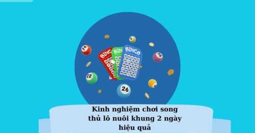 Song thủ lô nuôi khung 2 ngày chuẩn xác, miễn phí