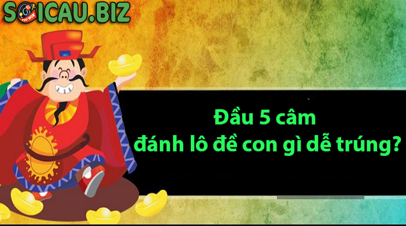 Đầu 5 câm đánh lô đề con gì thì dễ trúng?