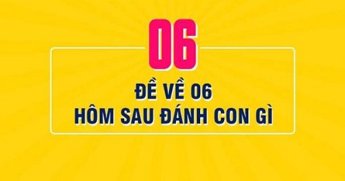 Đề về 06 hôm sau đánh con gì? Thống kê đề về 06 chi tiết nhất