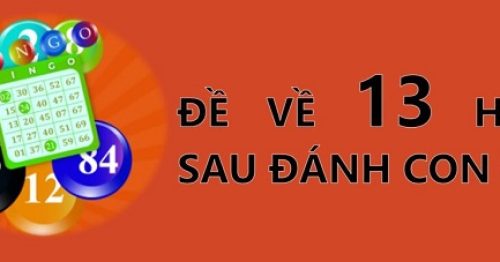Đề về 13 hôm sau đánh con gì? Thống kê đề về 13 chi tiết nhất