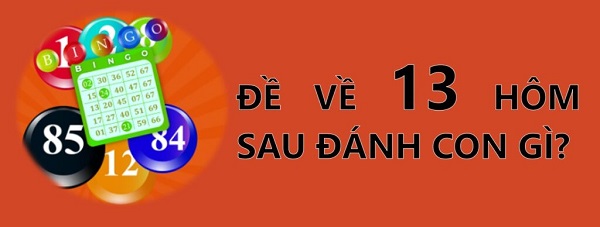 Đề về 13 hôm sau đánh con gì? Thống kê đề về 13 chi tiết nhất 1