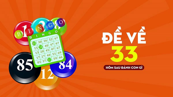 Đề về 33 hôm sau đánh con gì? Thống kê chi tiết đề về 33 1