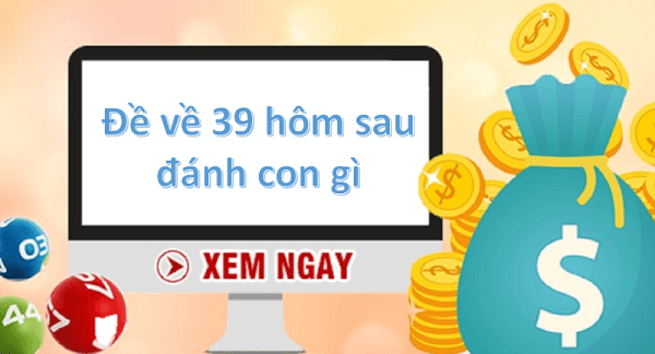 Đề về 39 hôm sau đánh con gì? Thống kê chi tiết đề về 39 1