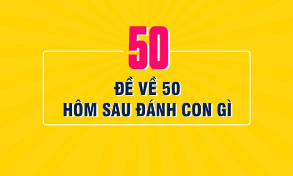 Đề về 50 hôm sau đánh con gì? Thống kê chi tiết đề về 50 1