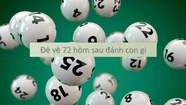 Đề về 72 hôm sau đánh con gì? Thống kê chi tiết đề về 72 1