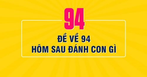 Đề về 94 hôm sau đánh con gì? Thống kê chi tiết đề về 94