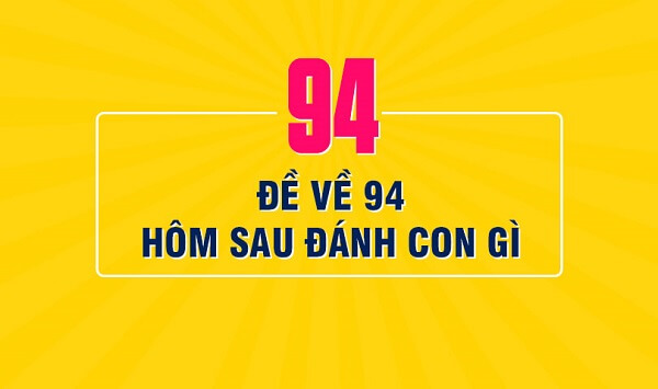 Đề về 94 hôm sau đánh con gì? Thống kê chi tiết đề về 94 1