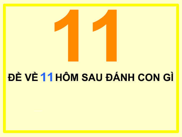 Đề về 11 hôm sau đánh con gì? Thống kê đề về 11 chi tiết nhất 1