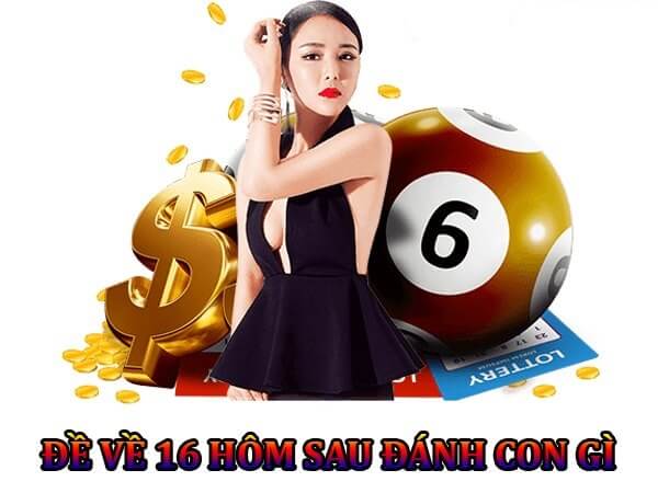 Đề về 16 hôm sau đánh con gì? Thống kê chi tiết đề về 16 1