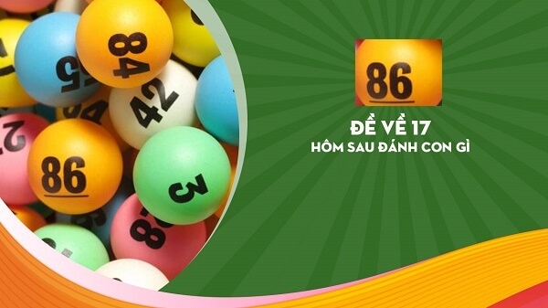 Đề về 17 hôm sau đánh con gì? Thống kê chi tiết đề về 17 1