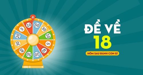 Đề về 18 hôm sau đánh con gì? Thống kê chi tiết đề về 18