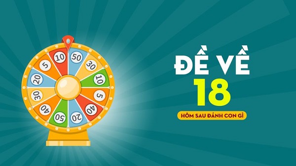 Đề về 18 hôm sau đánh con gì? Thống kê chi tiết đề về 18 1