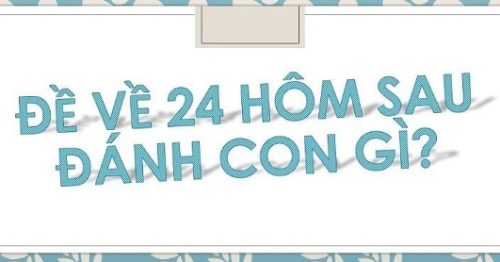Đề về 24 hôm sau đánh con gì? Thống kê chi tiết đề về 24
