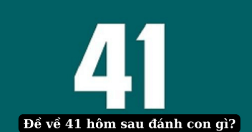 Đề về 41 hôm sau đánh con gì? Thống kê chi tiết đề về 41