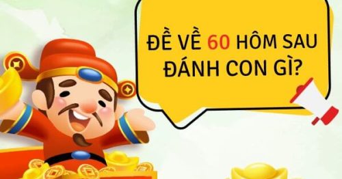 Đề về 60 hôm sau đánh con gì? Thống kê chi tiết đề về 60