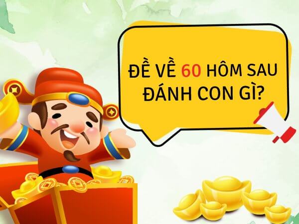 Đề về 60 hôm sau đánh con gì? Thống kê chi tiết đề về 60 1