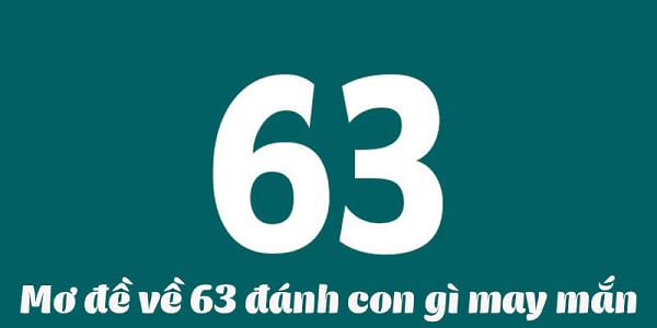 Đề về 63 hôm sau đánh con gì? Thống kê chi tiết đề về 63 1