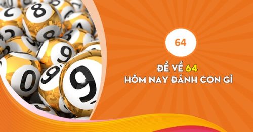Đề về 64 hôm sau đánh con gì? Thống kê chi tiết đề về 64