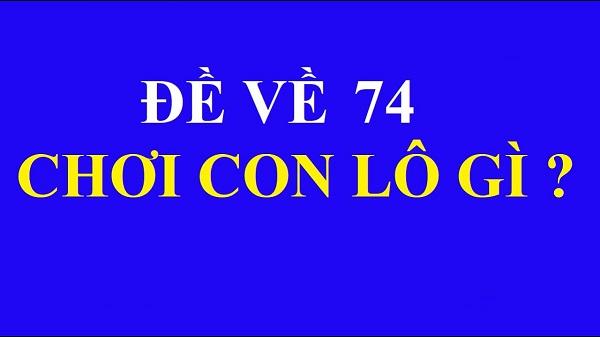 Đề về 74 hôm sau đánh con gì? Thống kê chi tiết đề về 74 1