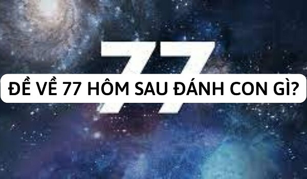 Đề về 77 hôm sau đánh con gì? Thống kê chi tiết đề về 77 2