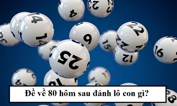 Đề về 80 hôm sau đánh con gì? Thống kê chi tiết đề về 80 1