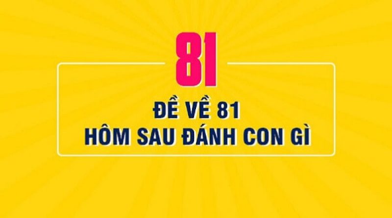 Đề về 81 hôm sau đánh con gì? Thống kê chi tiết đề về 81