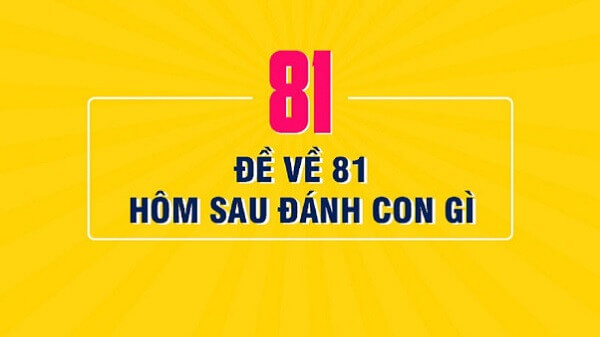 Đề về 81 hôm sau đánh con gì? Thống kê chi tiết đề về 81 1