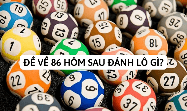 Đề về 86 hôm sau đánh con gì? Thống kê chi tiết đề về 86 1