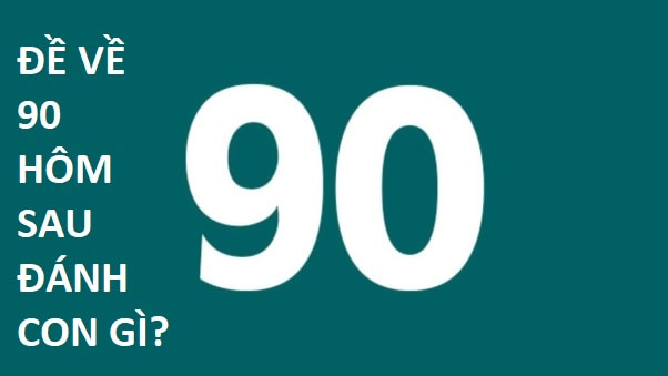 Đề về 90 hôm sau đánh con gì? Thống kê chi tiết đề về 90 1