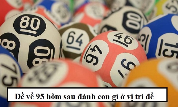 Đề về 95 hôm sau đánh con gì? Thống kê chi tiết đề về 95 1