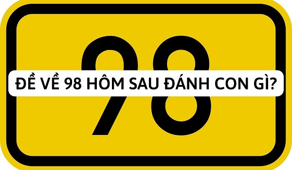 Đề về 98 hôm sau đánh con gì? Thống kê chi tiết đề về 98 1