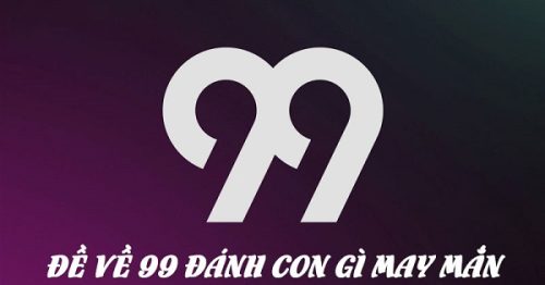 Đề về 99 hôm sau đánh con gì? Thống kê chi tiết đề về 99