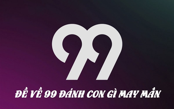 Đề về 99 hôm sau đánh con gì? Thống kê chi tiết đề về 99 1