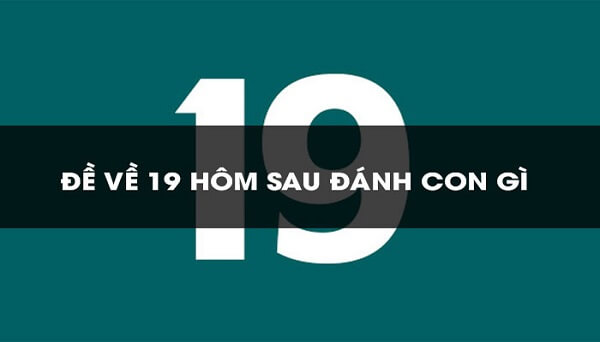 Đề về 19 hôm sau đánh con gì? Thống kê chi tiết đề về 19 1