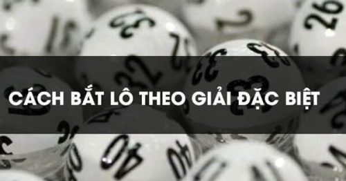 Kinh Nghiệm Và Cách Bắt Lô Theo Giải Đặc Biệt Hiệu Quả