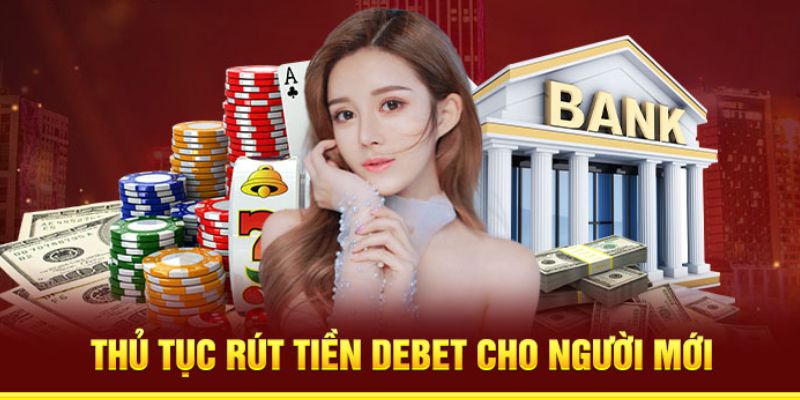 Những lưu ý khi thực hiện thủ tục rút tiền tại nhà cái đổi thưởng Debet