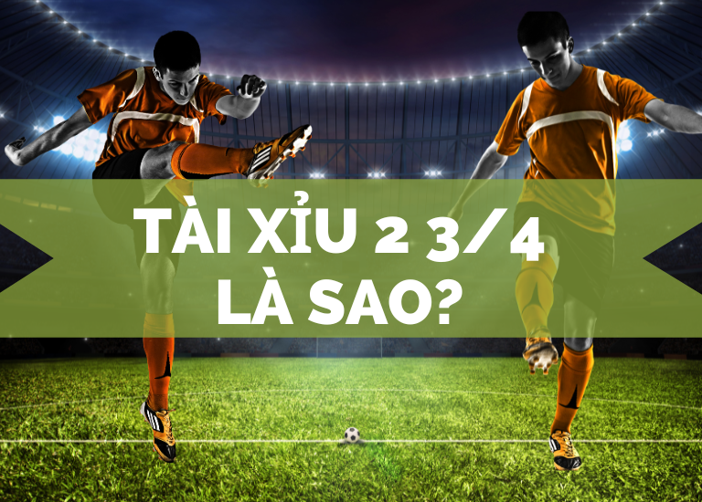 Đôi nét để giải đáp về kèo tài xỉu 2 3/4 là sao